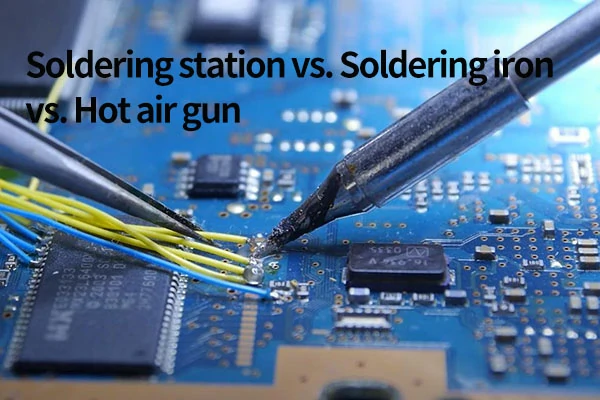 What's the Difference Between Soldering Station, Soldering Iron and Hot Air Gun?
